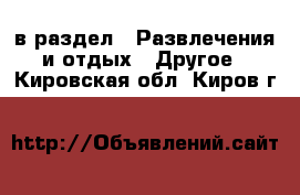  в раздел : Развлечения и отдых » Другое . Кировская обл.,Киров г.